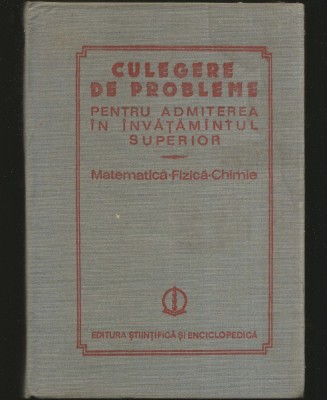MATEMATICĂ, FIZICĂ, CHIMIE - CULEGERE DE PROBLEME, ADMITEREA &amp;Icirc;N &amp;Icirc;NVĂȚĂM&amp;Acirc;NTUL SUPERIOR foto