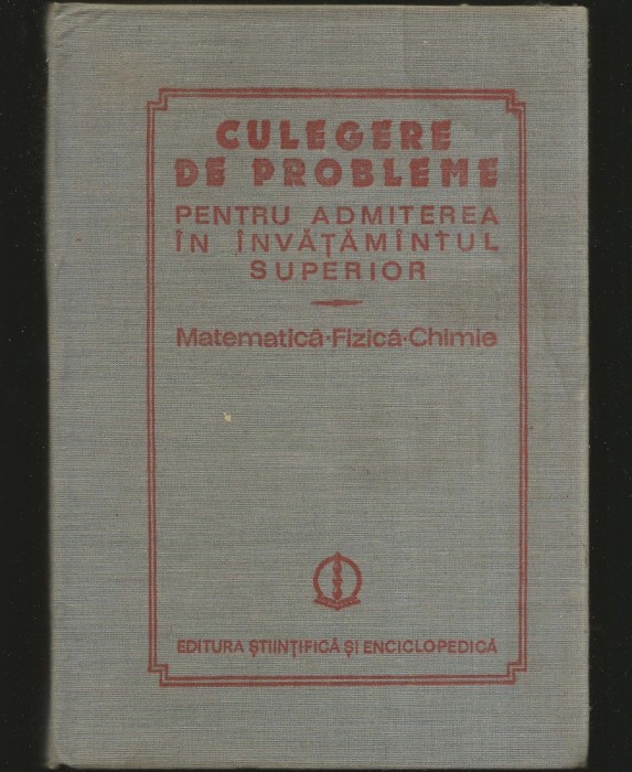 MATEMATICĂ, FIZICĂ, CHIMIE - CULEGERE DE PROBLEME, ADMITEREA &Icirc;N &Icirc;NVĂȚĂM&Acirc;NTUL SUPERIOR