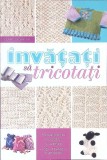 INVATATI SA TRICOTATI. MANUAL PENTRU INCEPATORI SI AVANSATI-CLAIRE CROMPTON-356474