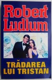 Tradarea lui Tristan - Robert Ludlum - Carte Beletristica Horror - Editura Necunoscuta - Stare Buna/Foarte Buna