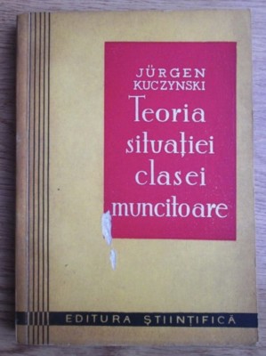 Teoria situatiei clasei muncitoare/ Jurgen Kuczynski foto