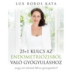 25+1 kulcs az endometri&oacute;zisb&oacute;l val&oacute; gy&oacute;gyul&aacute;shoz - avagy mit tehet&uuml;nk MI az eg&eacute;szs&eacute;g&uuml;nk&eacute;rt? - Lux Boros Kata