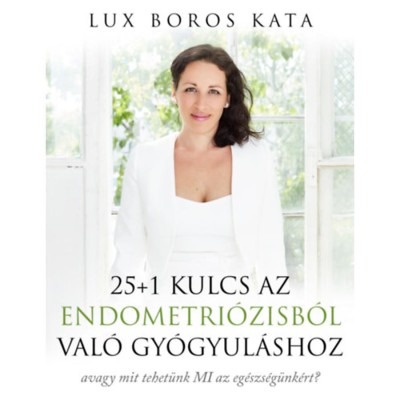 25+1 kulcs az endometri&amp;oacute;zisb&amp;oacute;l val&amp;oacute; gy&amp;oacute;gyul&amp;aacute;shoz - avagy mit tehet&amp;uuml;nk MI az eg&amp;eacute;szs&amp;eacute;g&amp;uuml;nk&amp;eacute;rt? - Lux Boros Kata foto