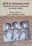 ARTA SI PERSONALITATE VOL.1 DIMENSIUNI FILOSOFICE SI PSIHOLOGICE ALE CREATIEI ARTISTICE-MARINELA RUSU, 2014