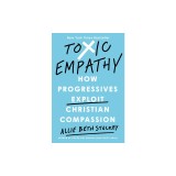 Toxic Empathy: How Progressives Exploit Christian Compassion