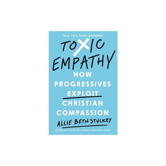 Toxic Empathy: How Progressives Exploit Christian Compassion