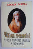 Cumpara ieftin Ultima romantica. Viata reginei Maria a Romaniei &ndash; Hannah Pakula