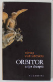 ORBITOR ARIPA DREAPTA de MIRCEA CARTARESCU , 2007 * PREZINTA URME DE INDOIRE