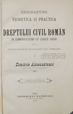EXPLICATIUNEA TEORETICA SI PRACTICA A DREPTULUI CIVIL ROMAN de DIMITRIE ALEXANDRESCO , TOMUL V , 1898 foto