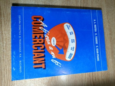 A fi sau a nu fi comerciant - Ana Lucia Ristea; Valeriu Ioan-Franc; Constantin Tudose (Editura Didactica si Pedagogica, 1996) foto