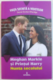 MEGHAN MARKLE SI PRINTUL HARRY - NUNTA SECOLULUI de DANIEL SINCLAIR - ETHERIDGE , 2018