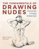 The Fundamentals of Drawing Nudes: A Practical Course for Artists