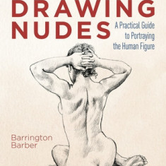 The Fundamentals of Drawing Nudes: A Practical Course for Artists
