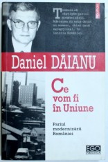 CE VOM FI IN UNIUNE - PARIUL MODERNIZARII ROMANIEI de DANIEL DAIANU , 2006 foto