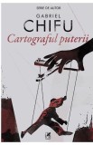 Cartograful puterii - Gabriel Chifu