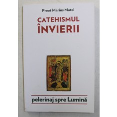 CATEHISMUL INVIERII , PELERINAJ SPRE LUMINA de PREOT MARIUS MATEI , 2016