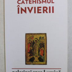 CATEHISMUL INVIERII , PELERINAJ SPRE LUMINA de PREOT MARIUS MATEI , 2016