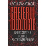 Creierul ideologic. Neurostiintele politice si credintele rigide - Leor Zmigrod