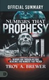 The Official Summary of Numbers That Prophesy: Hearing God through Historic Headlines and Numbers That Preach