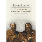 Ecclesia semper reformanda et renovanda - Egyh&aacute;zt&ouml;rt&eacute;neti tanulm&aacute;nyok - Katus L&aacute;szl&oacute;