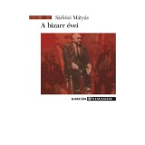 A bizarr &eacute;vei - &Eacute;let &eacute;s irodalom R&aacute;kosi M&aacute;ty&aacute;s alatt - S&aacute;rk&ouml;zi M&aacute;ty&aacute;s