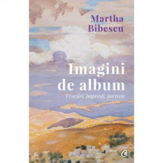 Imagini de album. Evocari, impresii, portrete - Martha Bibescu