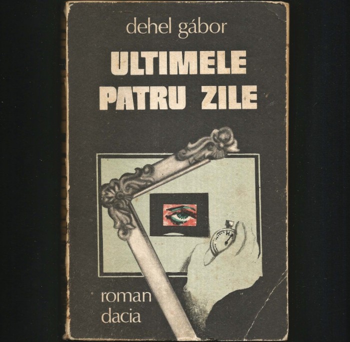 ULTIMELE PATRU ZILE - DEHEL GABOR - ROMAN DACIA