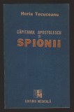 C10550 - CAPITANUL APOSTOLESCU SI SPIONII - HORIA TECUCEANU
