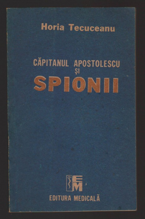C10550 - CAPITANUL APOSTOLESCU SI SPIONII - HORIA TECUCEANU