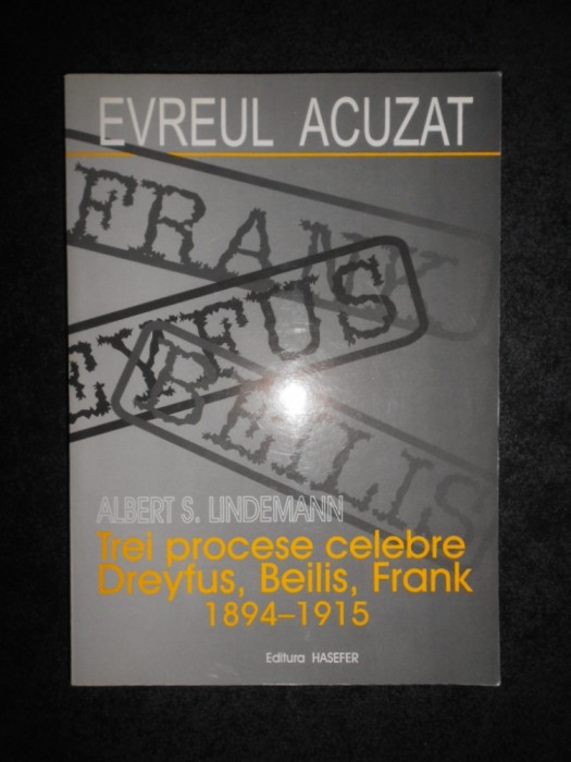 Albert S. Lindemann - Trei procese celebre. Dreyfus, Beilis, Frank 1894-1915