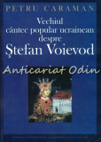 Cumpara ieftin Vechiul Cantec Popular Ucrainean Despre Stefan Voievod - Petru Caraman