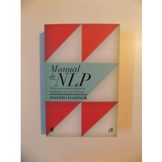 MANUAL DE NLP , GHID PRACTIC PENTRU OBTINEREA REZULTATELOR PE CARE DORESTI de JOSEPH O&#039;CONNOR , 2012