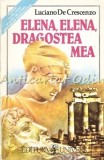 Elena, Elena Dragostea Mea - Luciano De Crescenzo, Editura Univers, 1994, Roman, Beletristica, 287 pagini