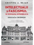 Cumpara ieftin Intelectualii si fascismul in Romania interbelica. Asociatia Criterion/Cristina A. Bejan