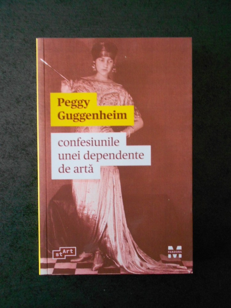PEGGY GUGGENHEIM - CONFESIUNILE UNEI DEPENDENTE DE ARTA | Okazii.ro
