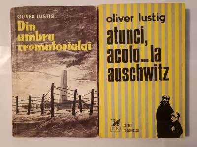Oliver Lustig - Din umbra crematoriului (1960) + Atunci, acolo... la Auschwitz (1977) foto