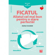 Mic ghid de sanatate. Ficatul. Aliatul cel mai bun pentru o stare perfecta! - Audrey Carsalade