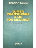 Teodor Tanco - Lumea Transilvana a lui Ion Creanga (Editia: 1989)