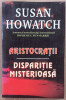 (C518) SUSAN HOWATCH - ARISTOCRATII / DISPARITIE MISTERIOASA