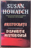 (C518) SUSAN HOWATCH - ARISTOCRATII / DISPARITIE MISTERIOASA