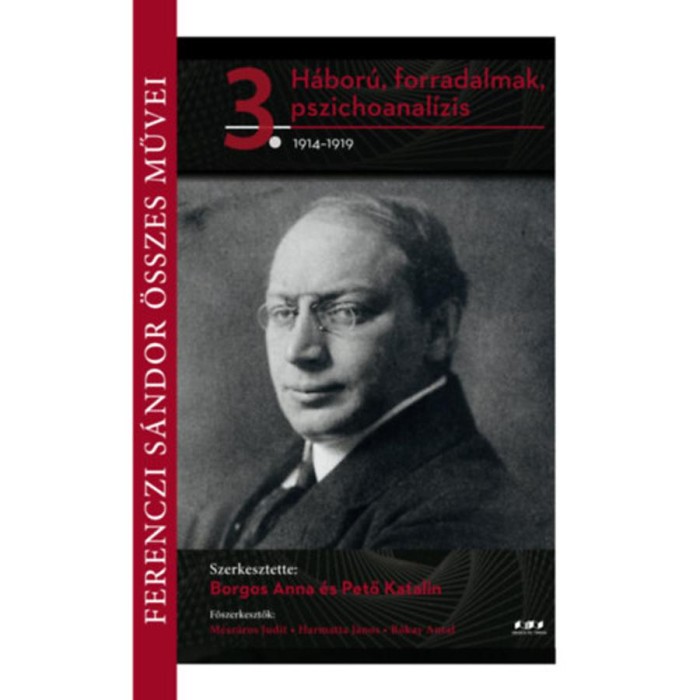 Ferenczi S&aacute;ndor &ouml;sszes művei 3. - H&aacute;bor&uacute;, forradalmak, pszichoanal&iacute;zis 1914-1919