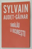 TAMBALAU LA BUCURESTI de SYLVAIN AUDET - GAINAR , 2025