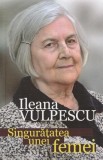 Carte Beletristica: Singuratatea unei femei - Ileana Vulpescu