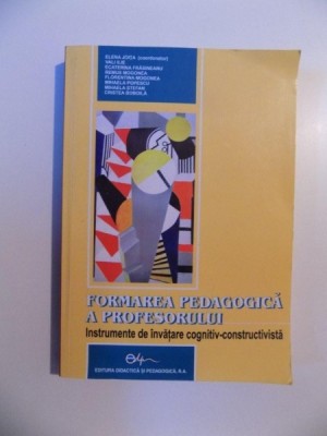 FORMAREA PEDAGOGICA A PROFESORULUI , INSTRUMENTE DE INVATARE COGNITIV-CONSTRUCTIVISTA de ELENA JOITA , REMUS MOGONEA , CRISTEA BOBOILA , 2007 foto