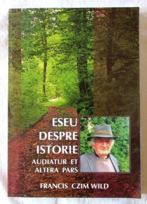 &amp;quot;ESEU DESPRE ISTORIE. Audiatur et altera pars&amp;quot;, Francis Czim Wild, 2017 foto