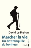 Marcher la vie. Un art tranquille du bonheur | David Le Breton