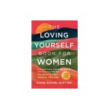 The Loving Yourself Book for Women: A Practical Guide to Boost Self-Esteem, Heal Your Inner Child, and Celebrate the Woman You Are