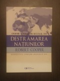 DESTRAMAREA NATIUNILOR - ORDINE SI HAOS IN SECOLUL XXI - ROBERT COOPER