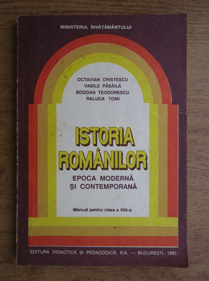 Octavian Cristescu - Istoria romanilor, epoca moderna si contemporana. Manual...