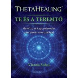 ThetaHealing - Te &eacute;s a teremtő - M&eacute;ly&iacute;tsd el kapcsolatodat a teremt&eacute;s energi&aacute;j&aacute;val - Vianna Stibal